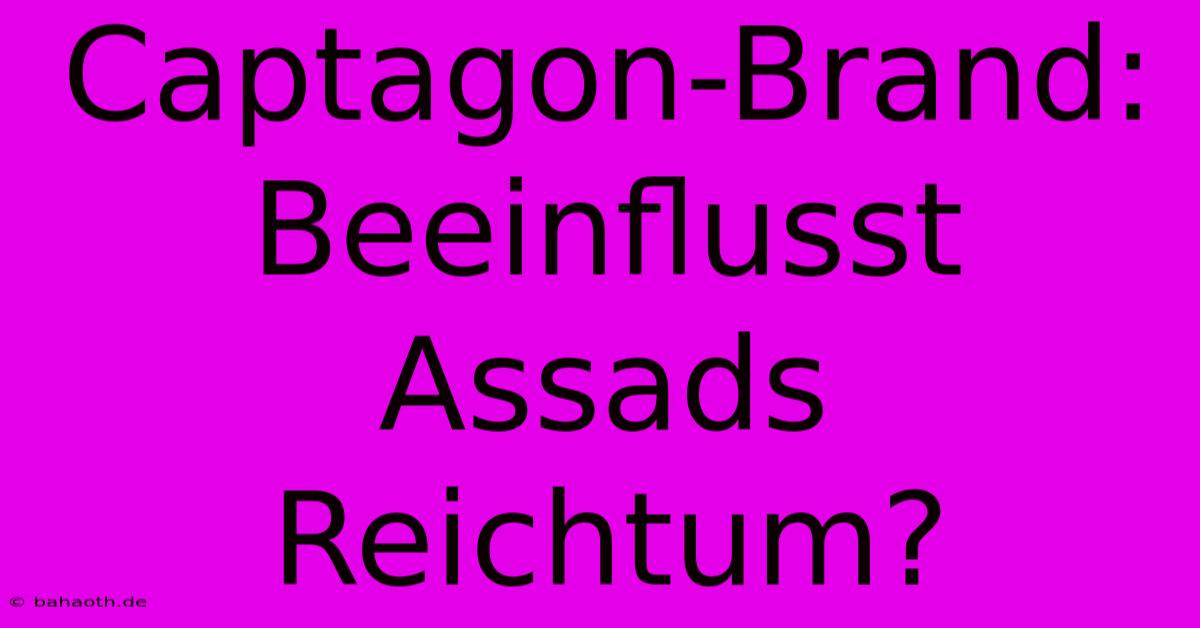 Captagon-Brand: Beeinflusst Assads Reichtum?