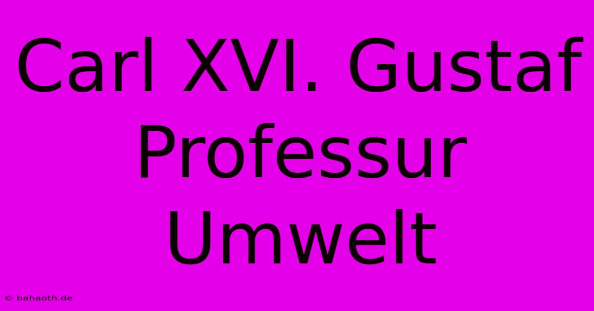 Carl XVI. Gustaf Professur Umwelt