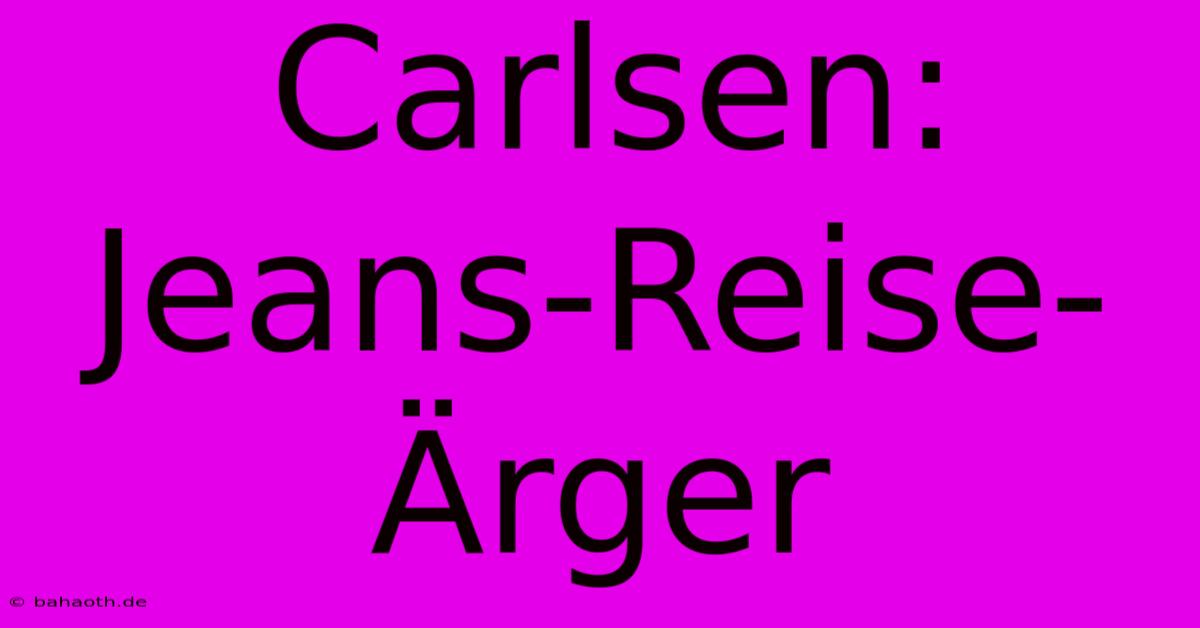 Carlsen: Jeans-Reise-Ärger