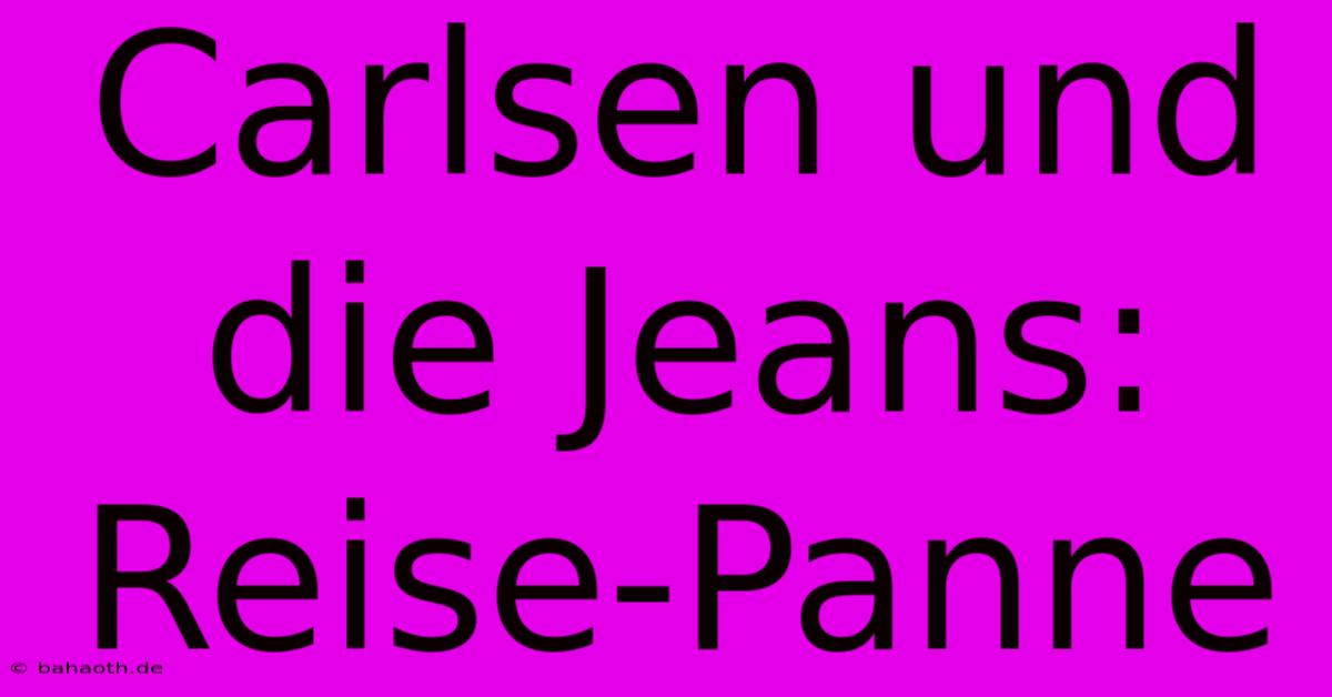 Carlsen Und Die Jeans: Reise-Panne