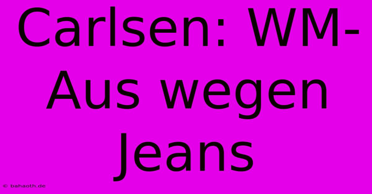 Carlsen: WM-Aus Wegen Jeans