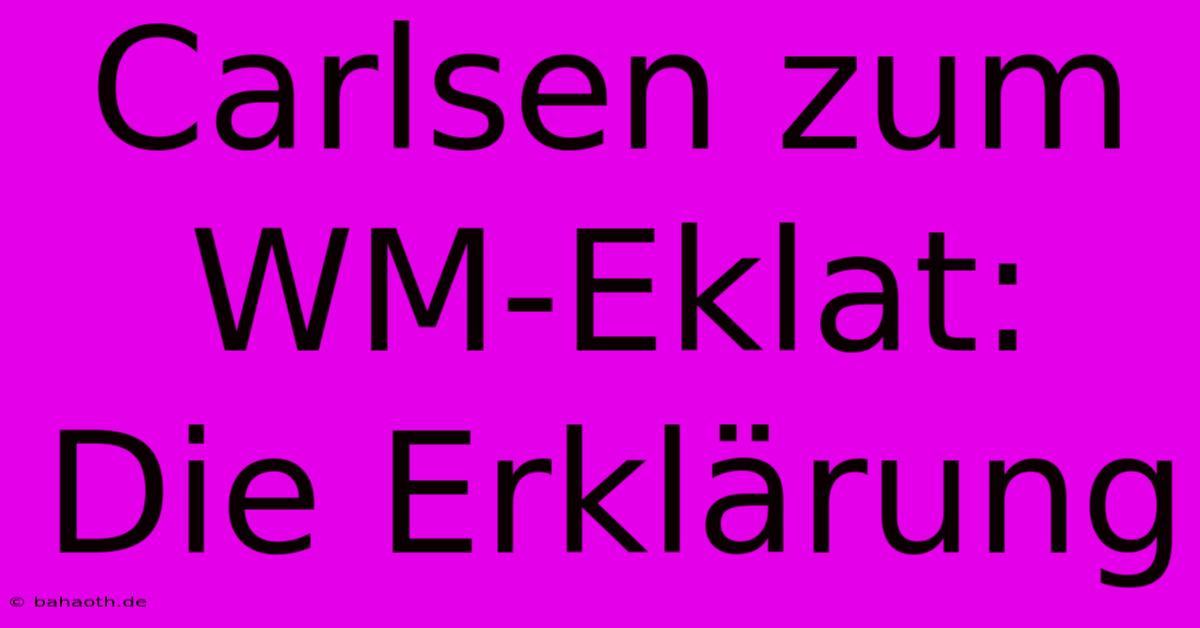 Carlsen Zum WM-Eklat: Die Erklärung