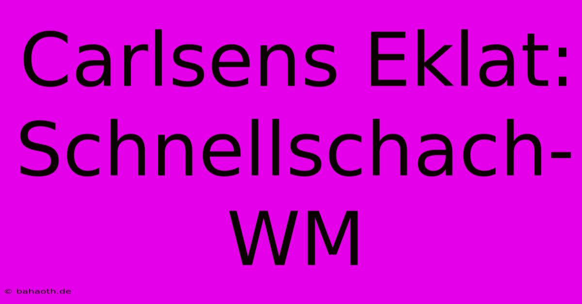 Carlsens Eklat: Schnellschach-WM