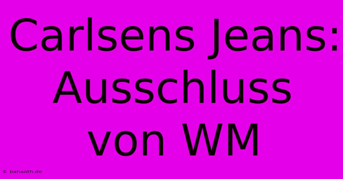 Carlsens Jeans: Ausschluss Von WM