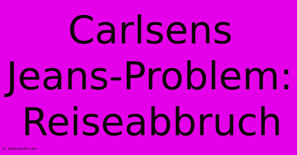 Carlsens Jeans-Problem: Reiseabbruch