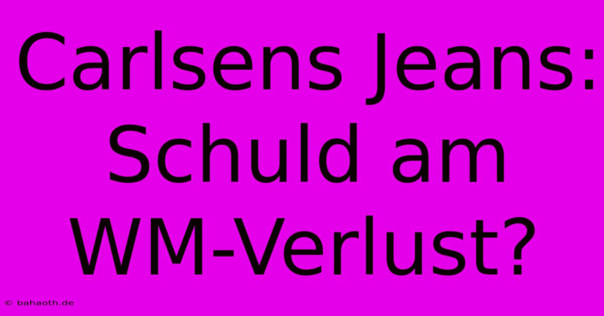 Carlsens Jeans: Schuld Am WM-Verlust?