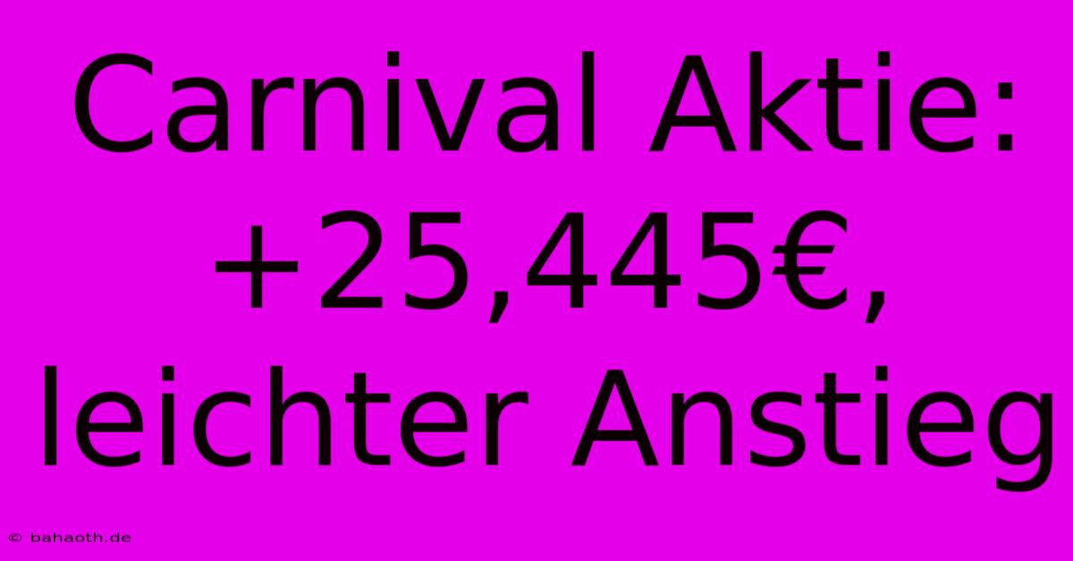 Carnival Aktie: +25,445€, Leichter Anstieg