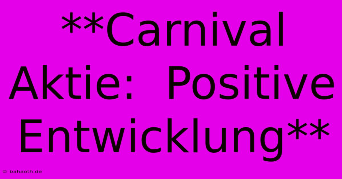 **Carnival Aktie:  Positive Entwicklung**