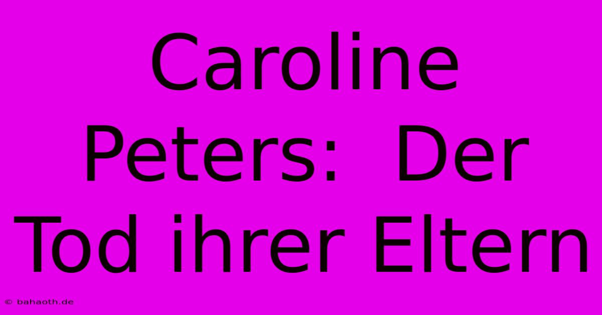 Caroline Peters:  Der Tod Ihrer Eltern