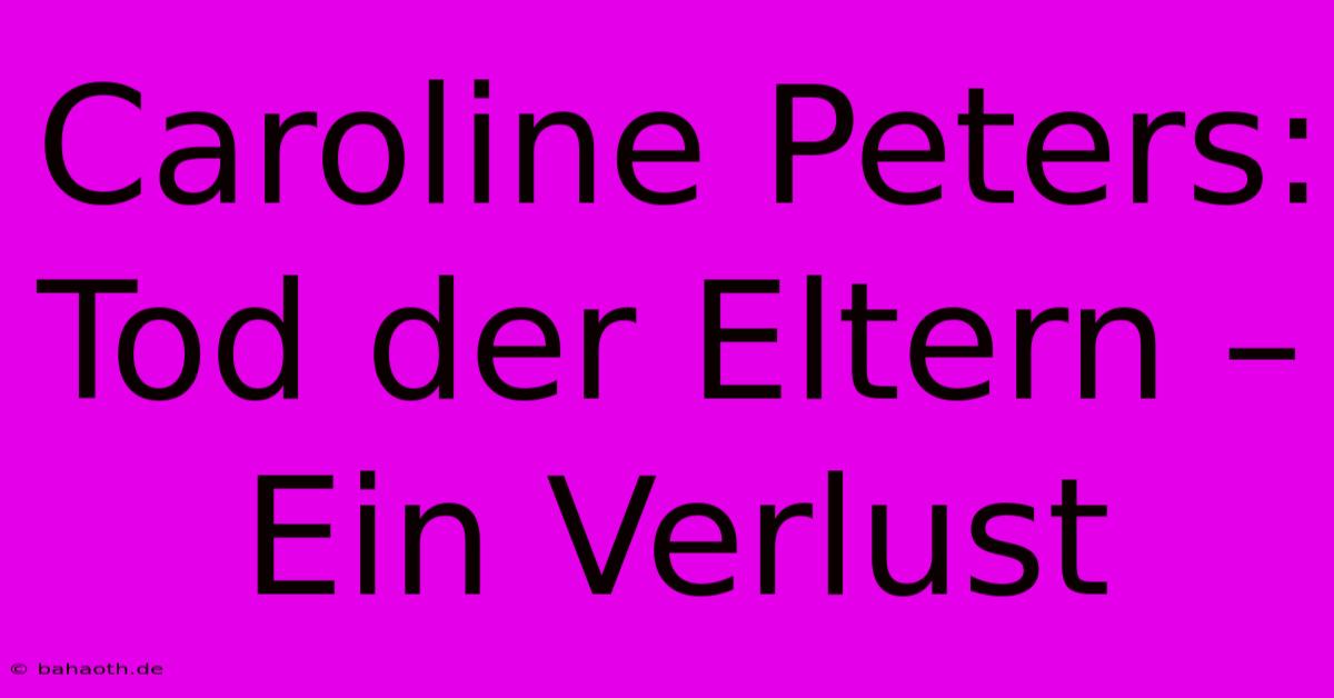 Caroline Peters: Tod Der Eltern – Ein Verlust