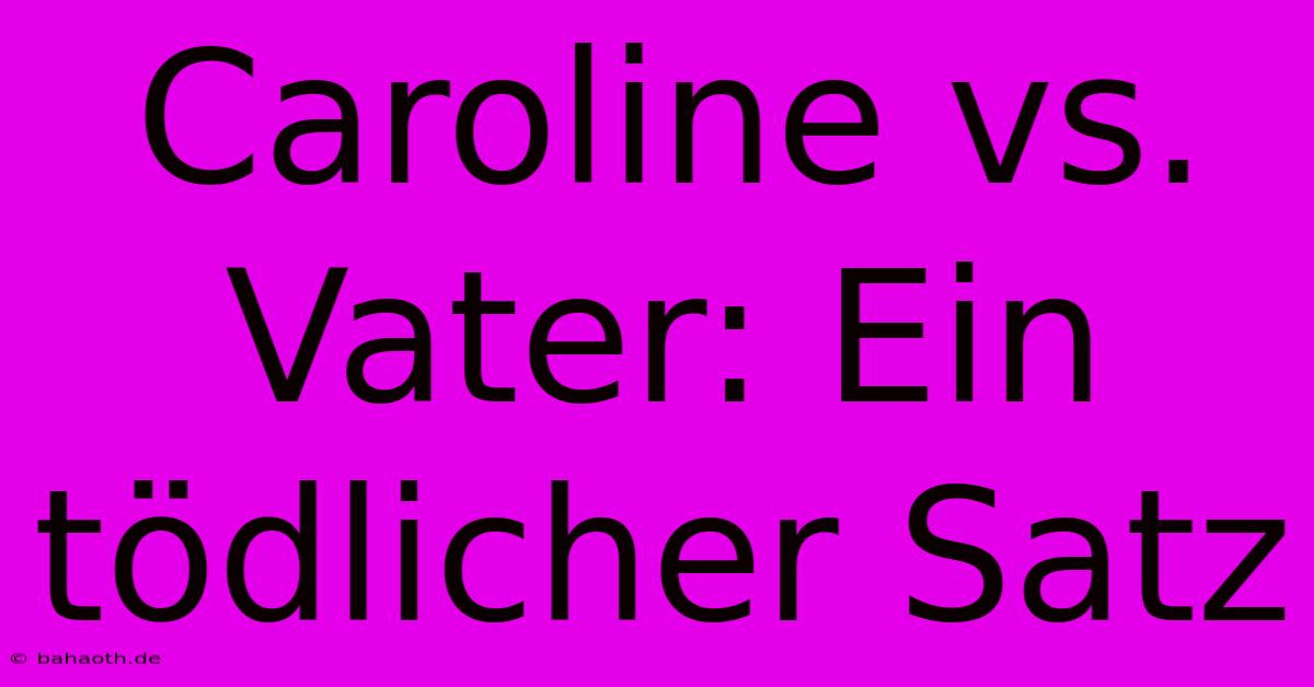 Caroline Vs. Vater: Ein Tödlicher Satz