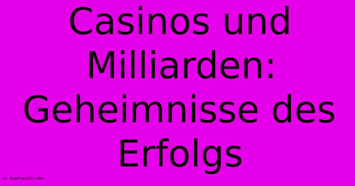 Casinos Und Milliarden:  Geheimnisse Des Erfolgs