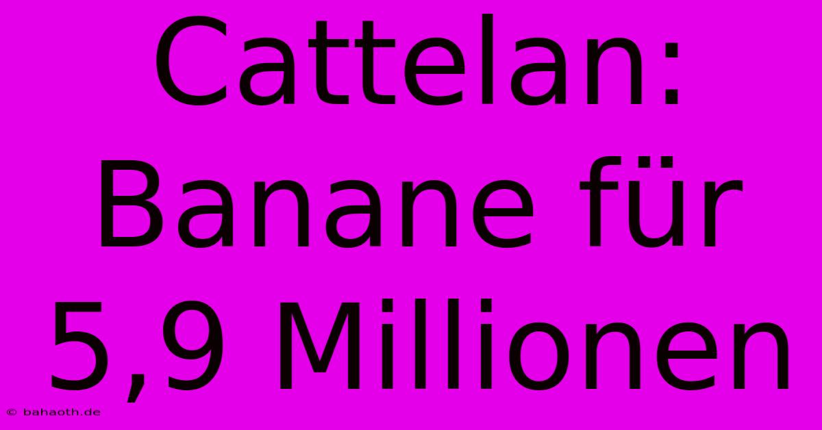 Cattelan: Banane Für 5,9 Millionen