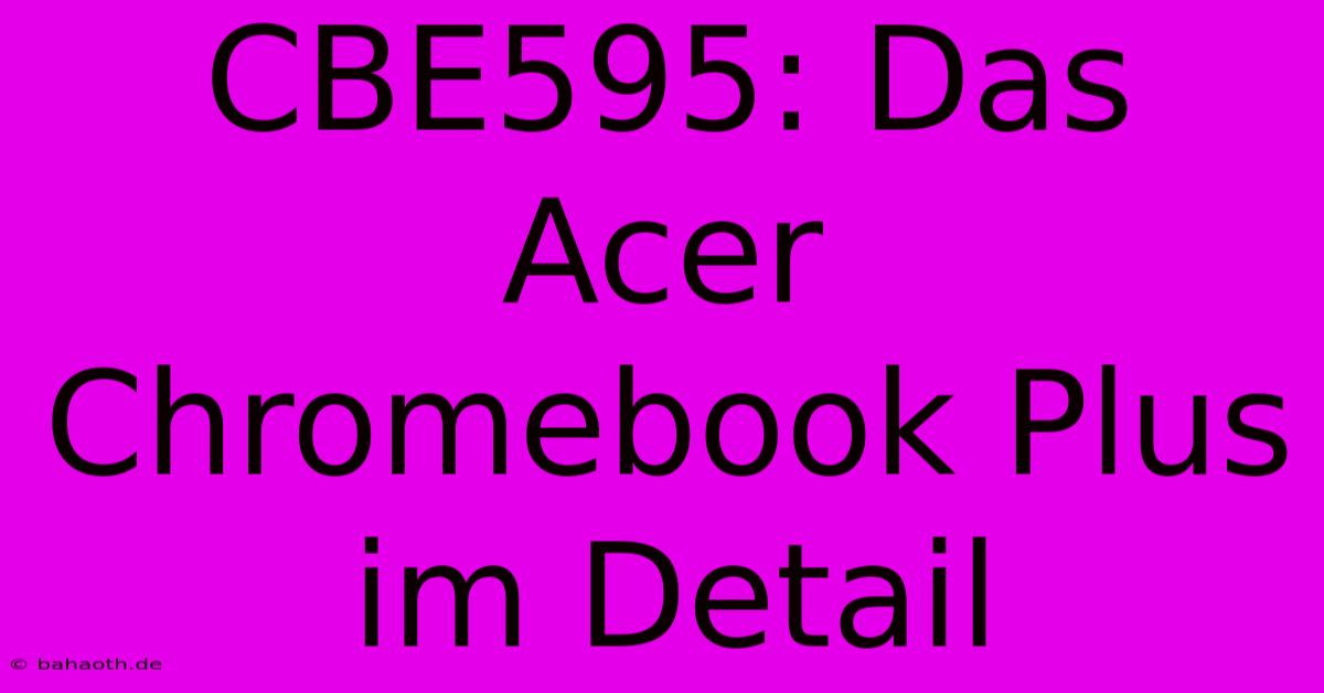 CBE595: Das Acer Chromebook Plus Im Detail