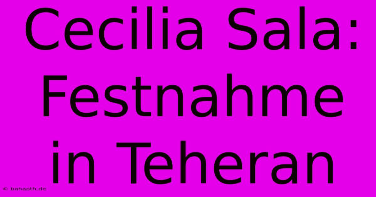 Cecilia Sala: Festnahme In Teheran