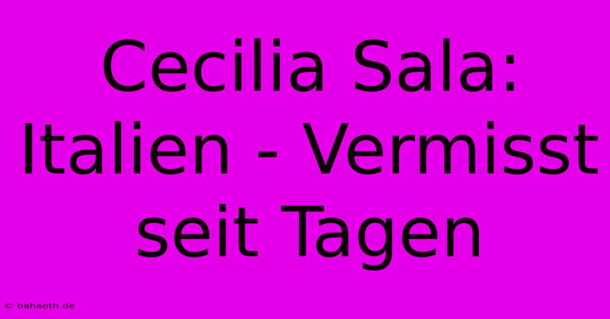 Cecilia Sala:  Italien - Vermisst Seit Tagen