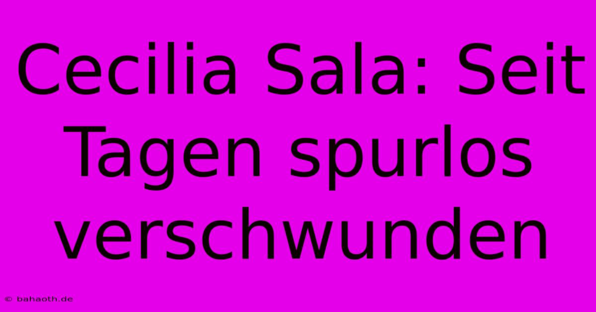 Cecilia Sala: Seit Tagen Spurlos Verschwunden