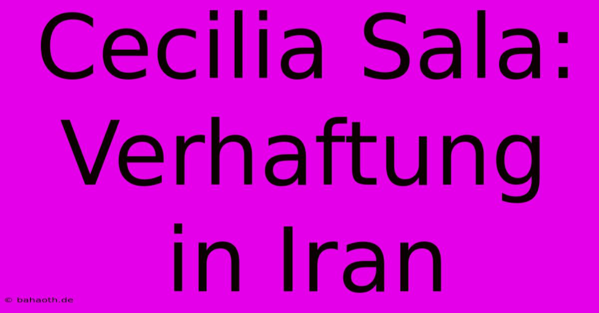 Cecilia Sala: Verhaftung In Iran