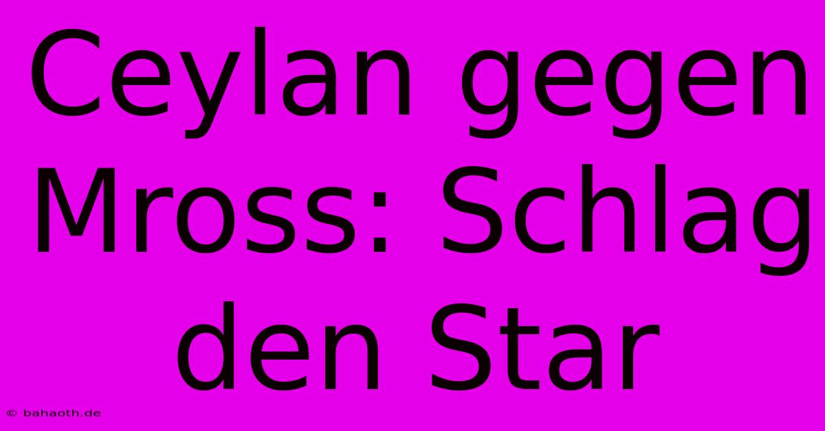 Ceylan Gegen Mross: Schlag Den Star