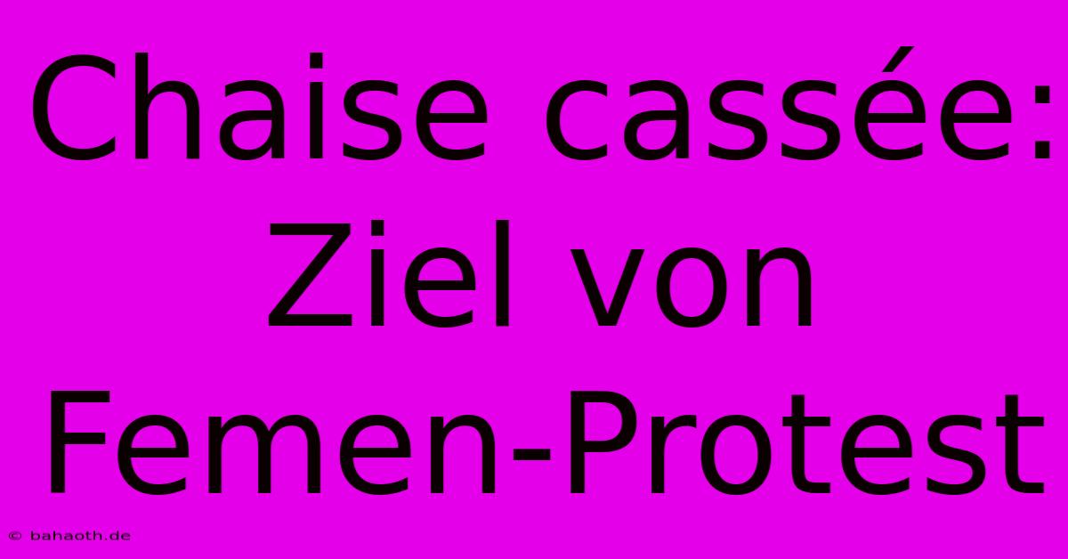 Chaise Cassée: Ziel Von Femen-Protest