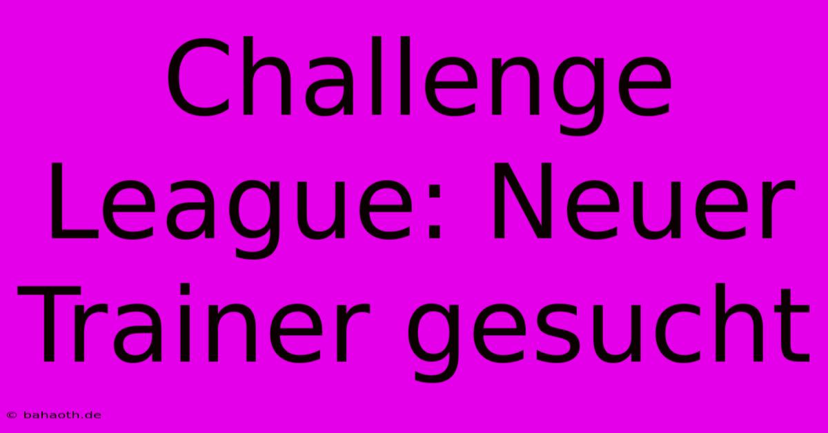 Challenge League: Neuer Trainer Gesucht