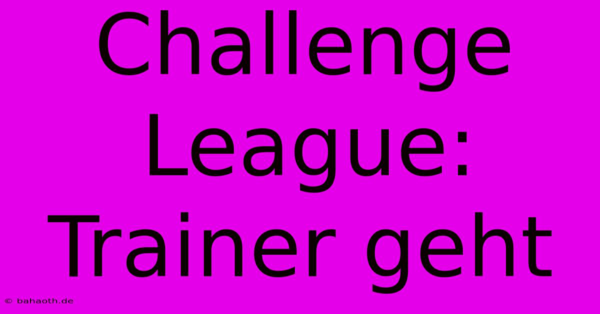 Challenge League: Trainer Geht