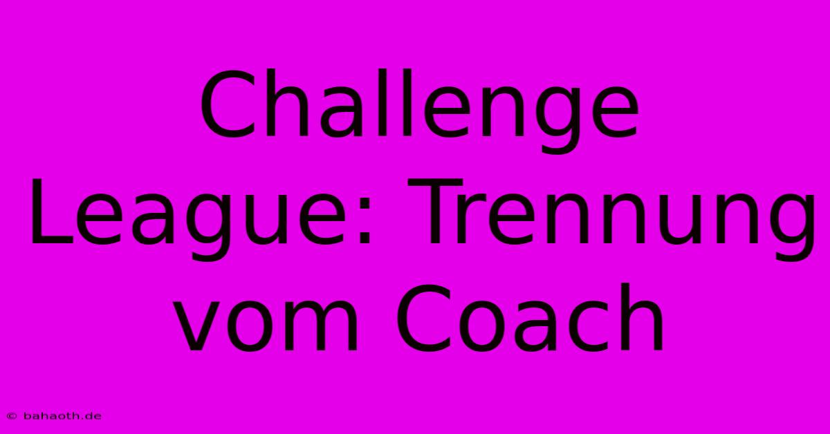 Challenge League: Trennung Vom Coach