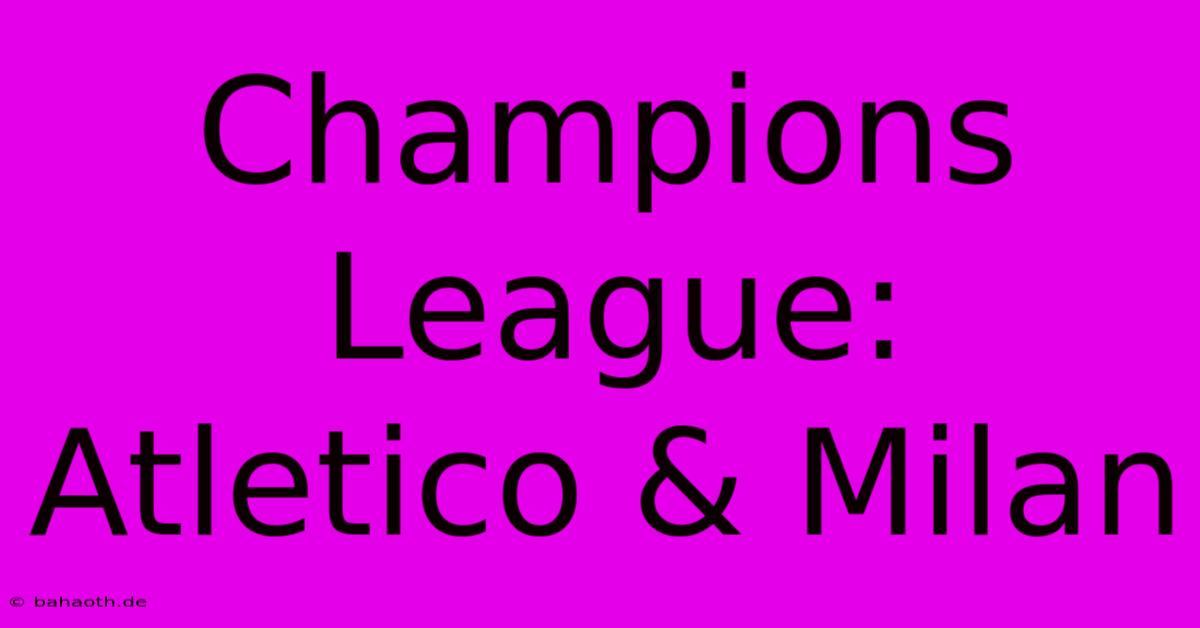 Champions League: Atletico & Milan