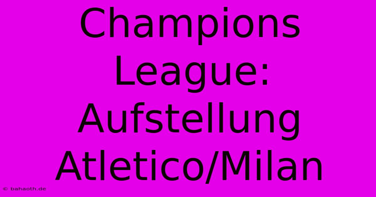 Champions League: Aufstellung Atletico/Milan