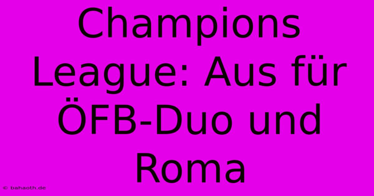 Champions League: Aus Für ÖFB-Duo Und Roma