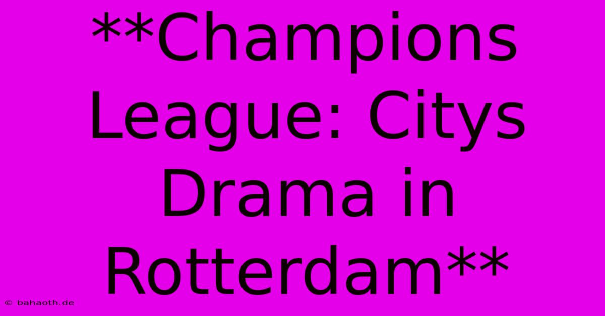 **Champions League: Citys Drama In Rotterdam**