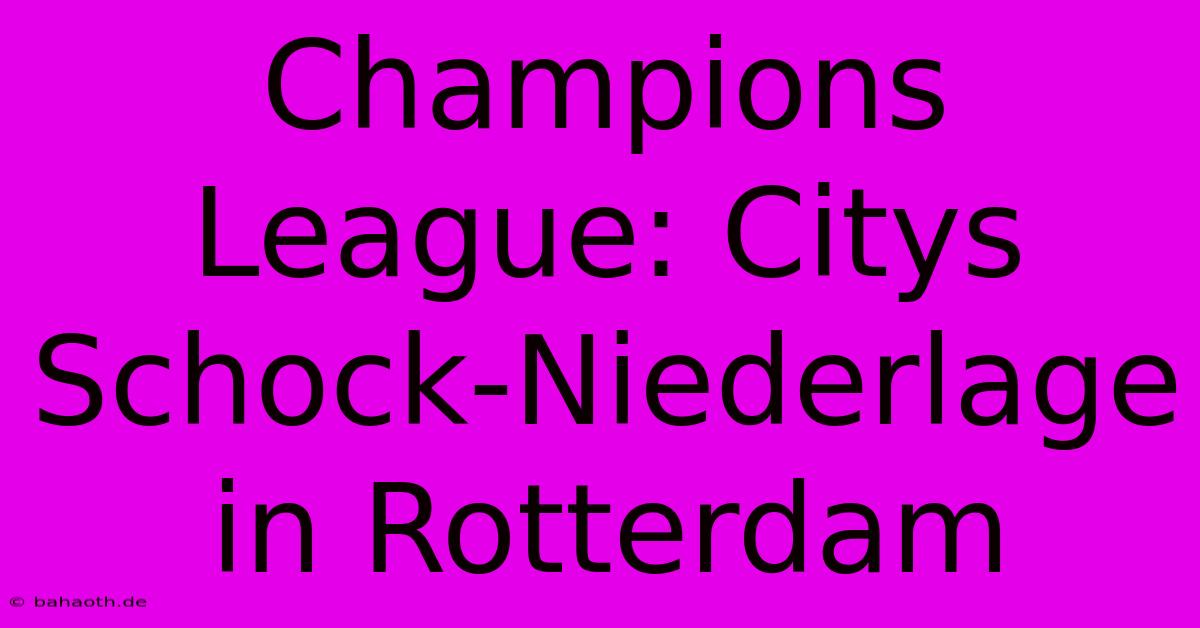 Champions League: Citys Schock-Niederlage In Rotterdam