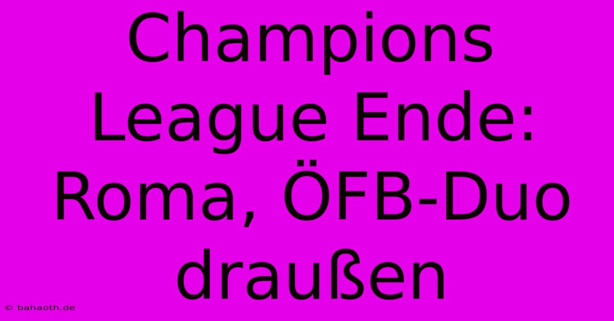 Champions League Ende: Roma, ÖFB-Duo Draußen