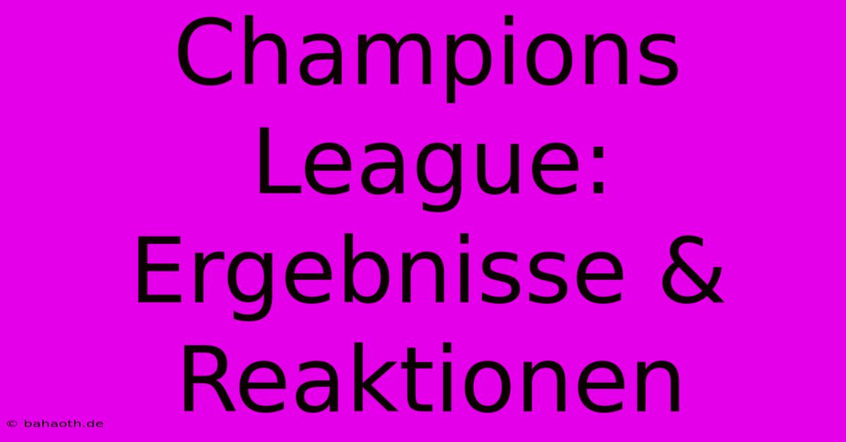 Champions League: Ergebnisse & Reaktionen