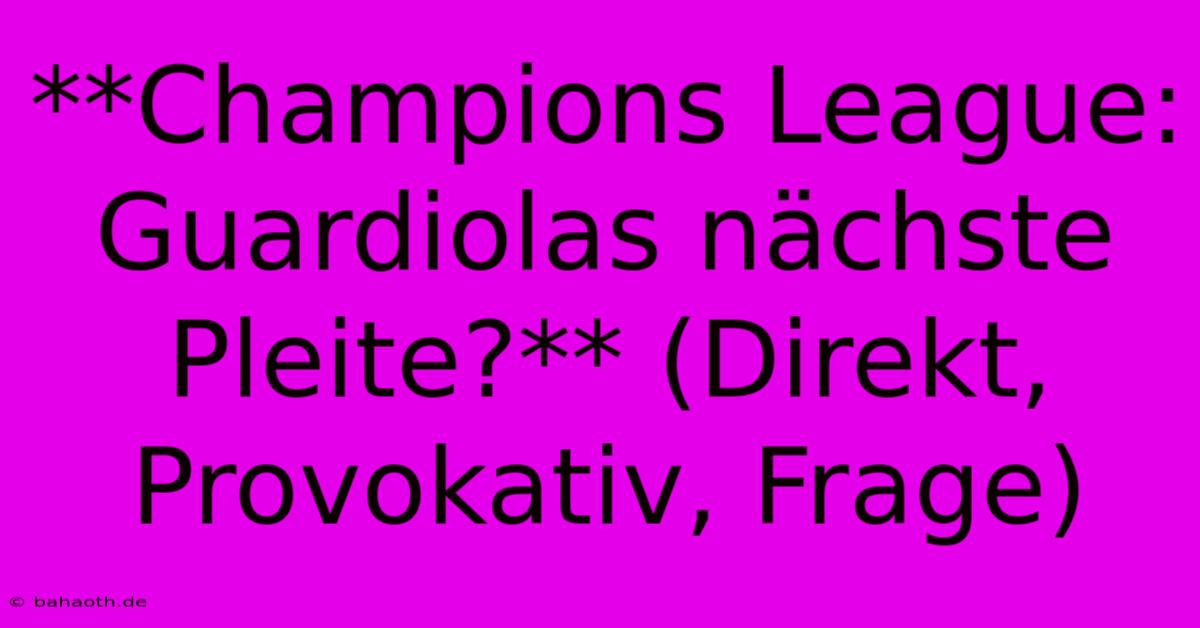 **Champions League: Guardiolas Nächste Pleite?** (Direkt, Provokativ, Frage)