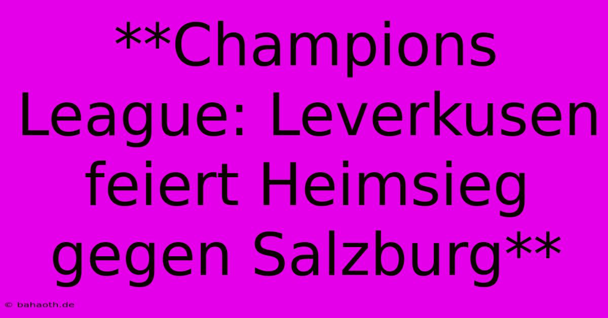 **Champions League: Leverkusen Feiert Heimsieg Gegen Salzburg**