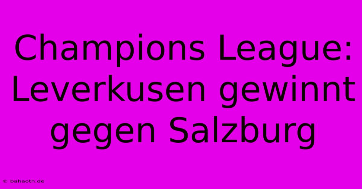 Champions League: Leverkusen Gewinnt Gegen Salzburg