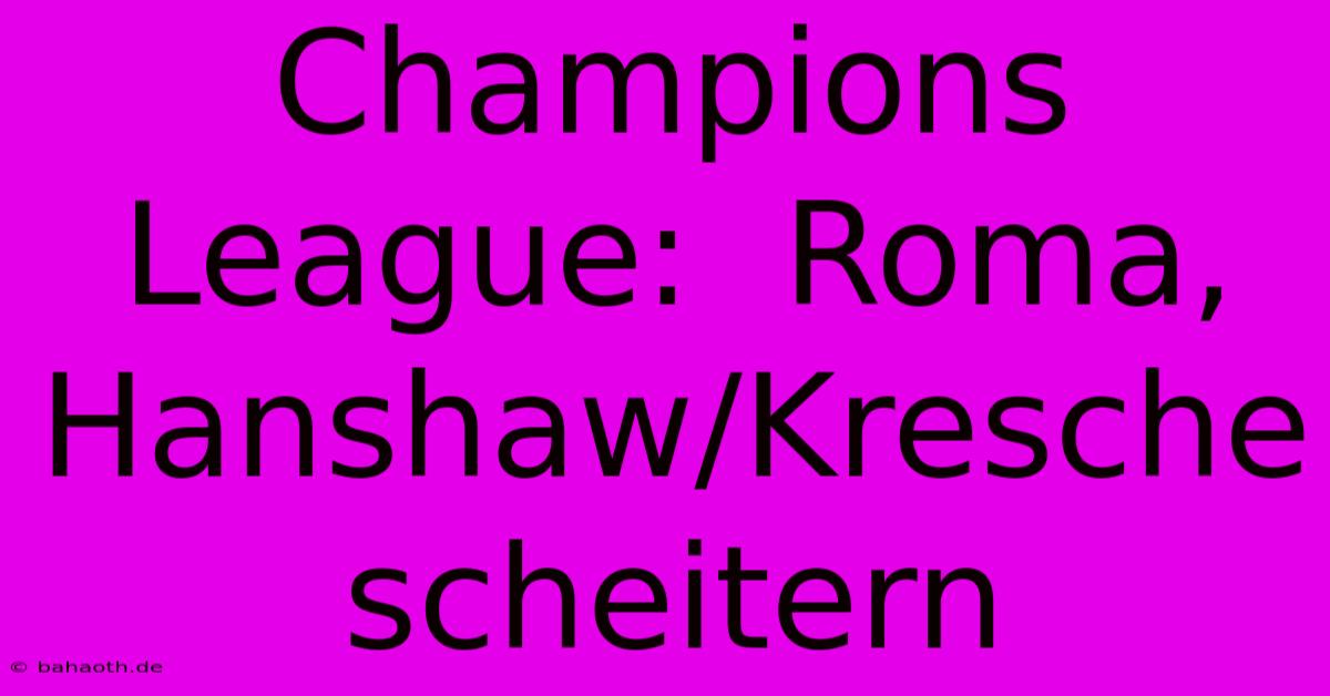 Champions League:  Roma, Hanshaw/Kresche Scheitern