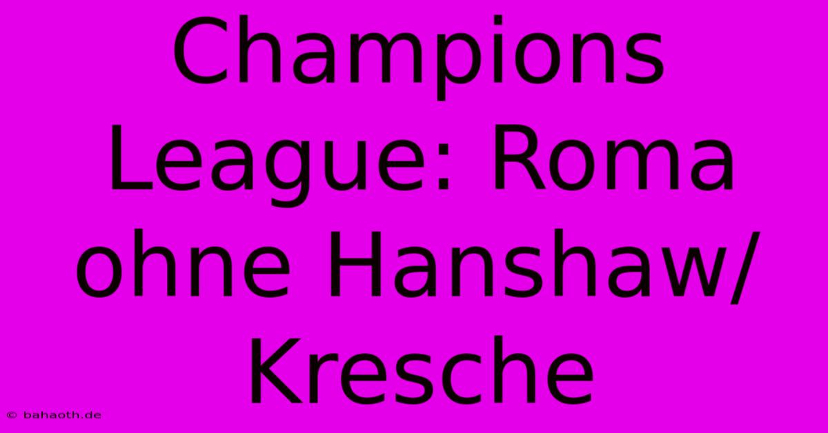 Champions League: Roma Ohne Hanshaw/Kresche