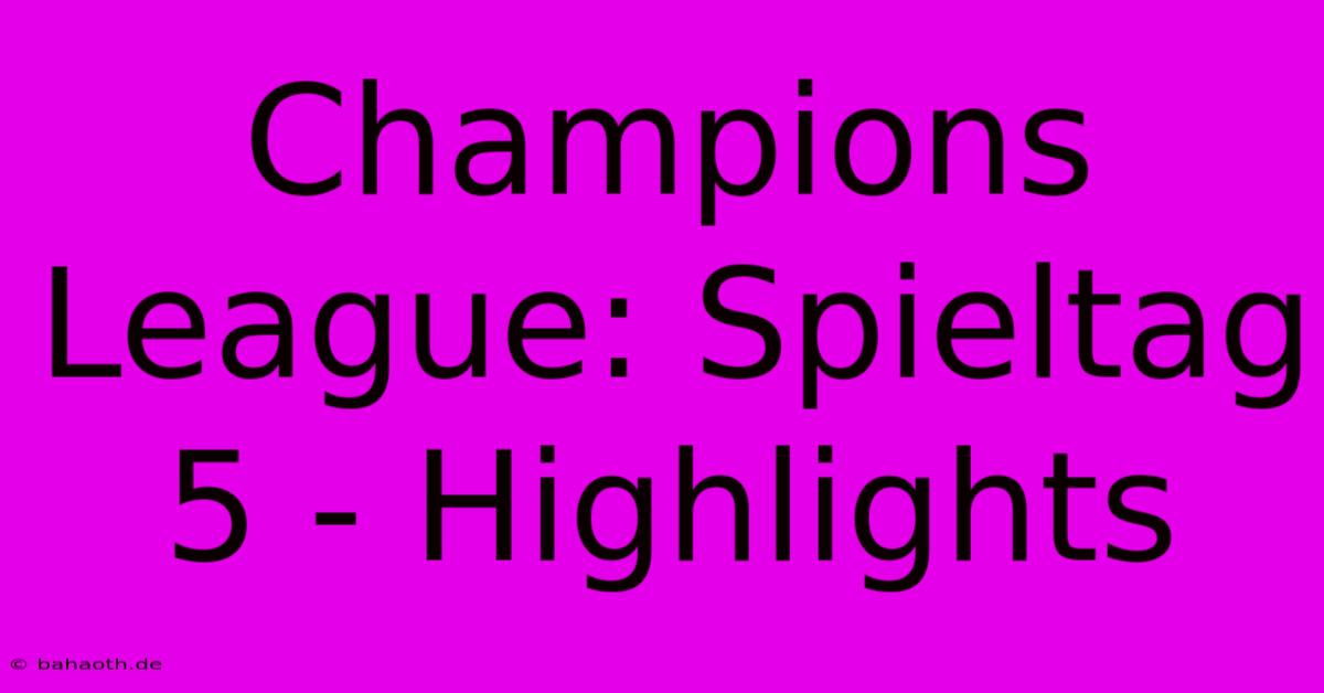 Champions League: Spieltag 5 - Highlights