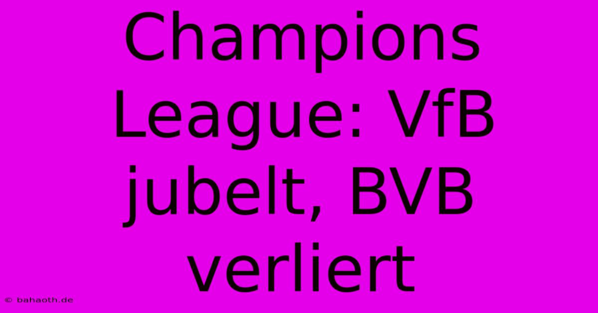 Champions League: VfB Jubelt, BVB Verliert