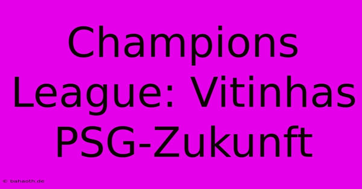 Champions League: Vitinhas PSG-Zukunft