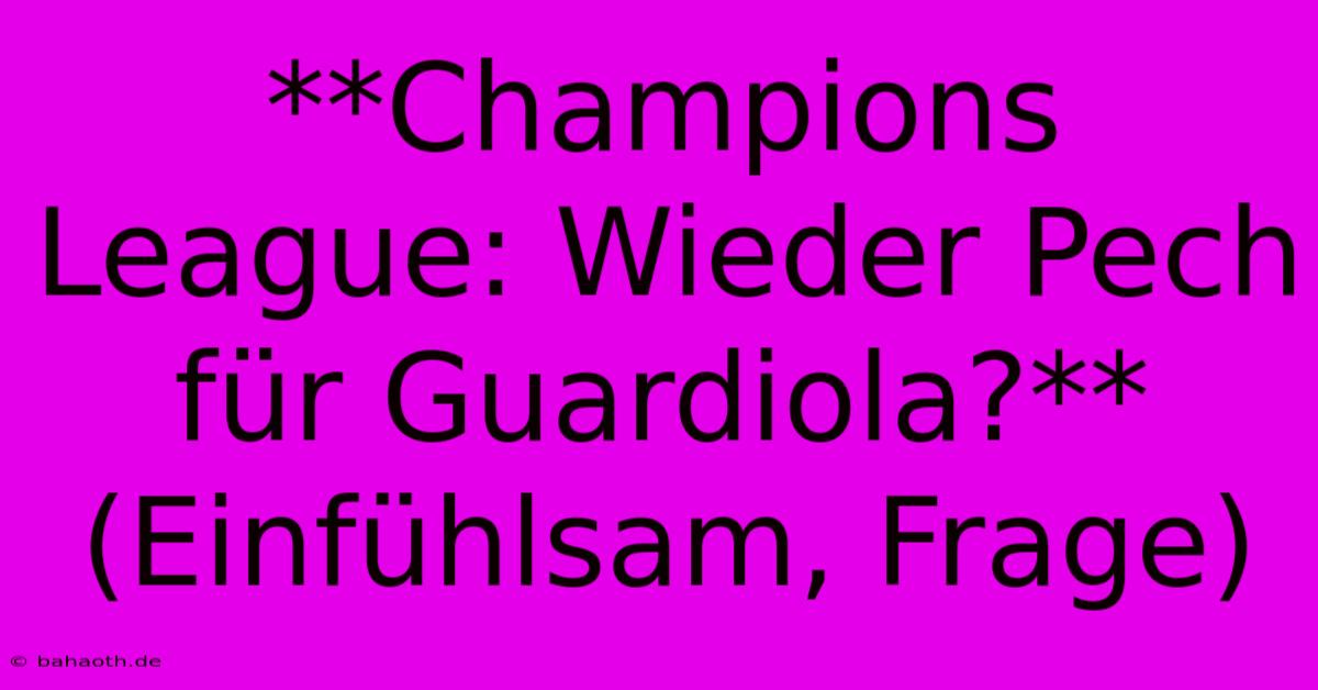 **Champions League: Wieder Pech Für Guardiola?** (Einfühlsam, Frage)