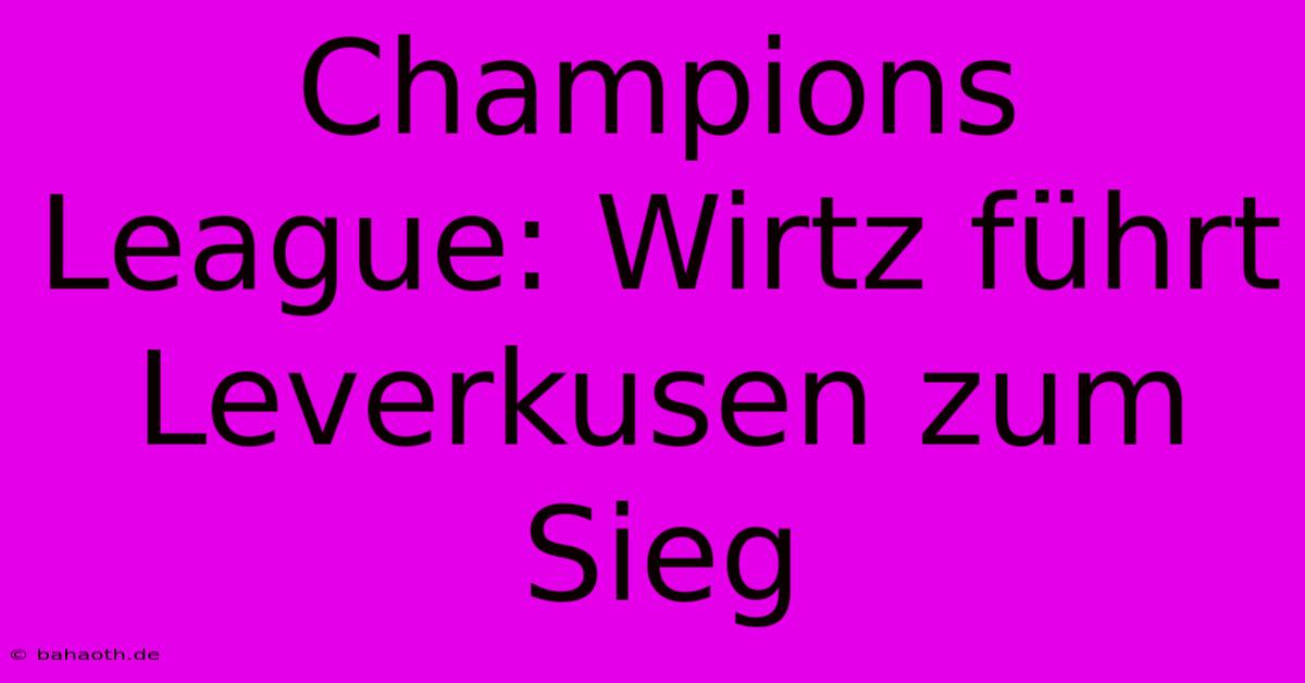 Champions League: Wirtz Führt Leverkusen Zum Sieg