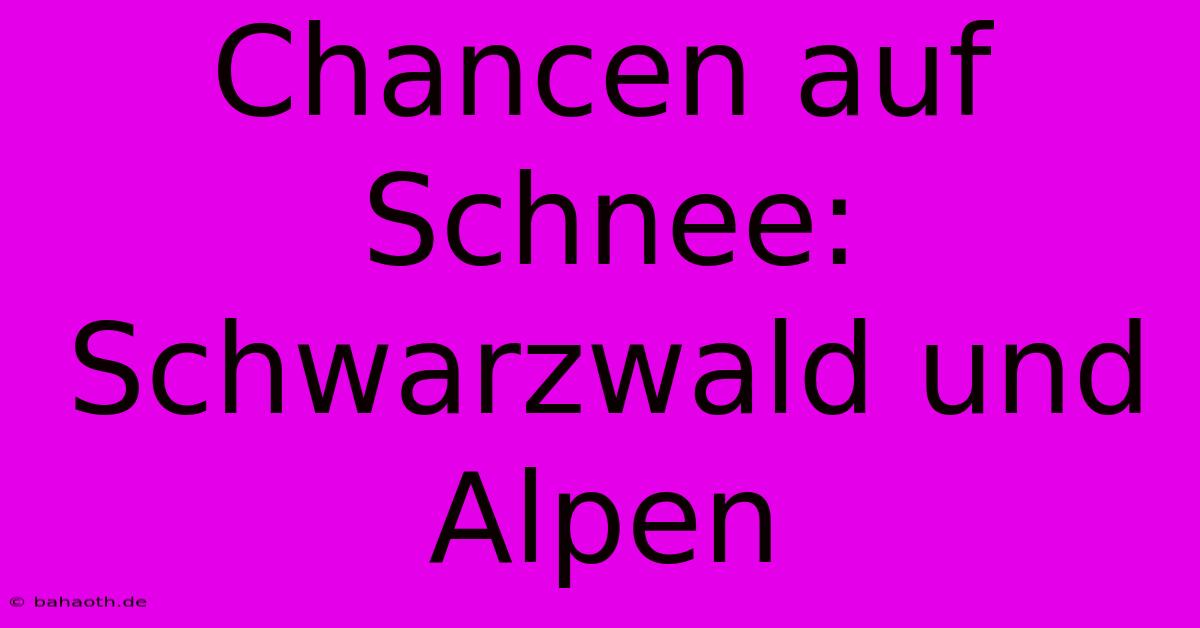 Chancen Auf Schnee: Schwarzwald Und Alpen