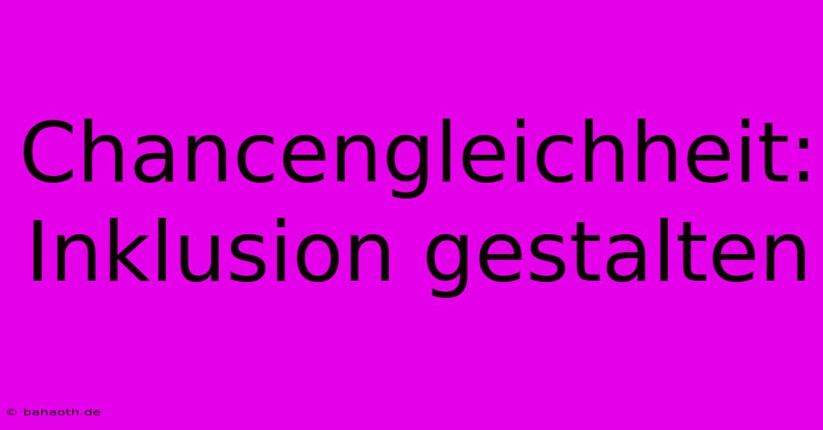 Chancengleichheit: Inklusion Gestalten