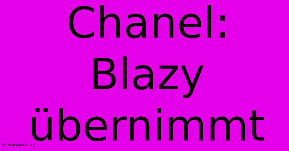 Chanel: Blazy Übernimmt