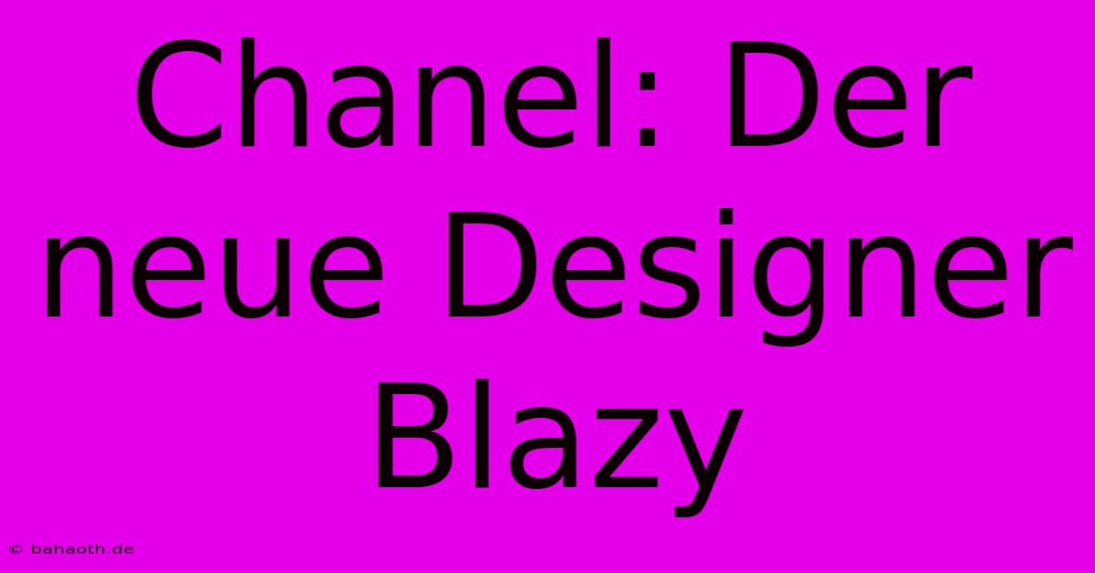 Chanel: Der Neue Designer Blazy