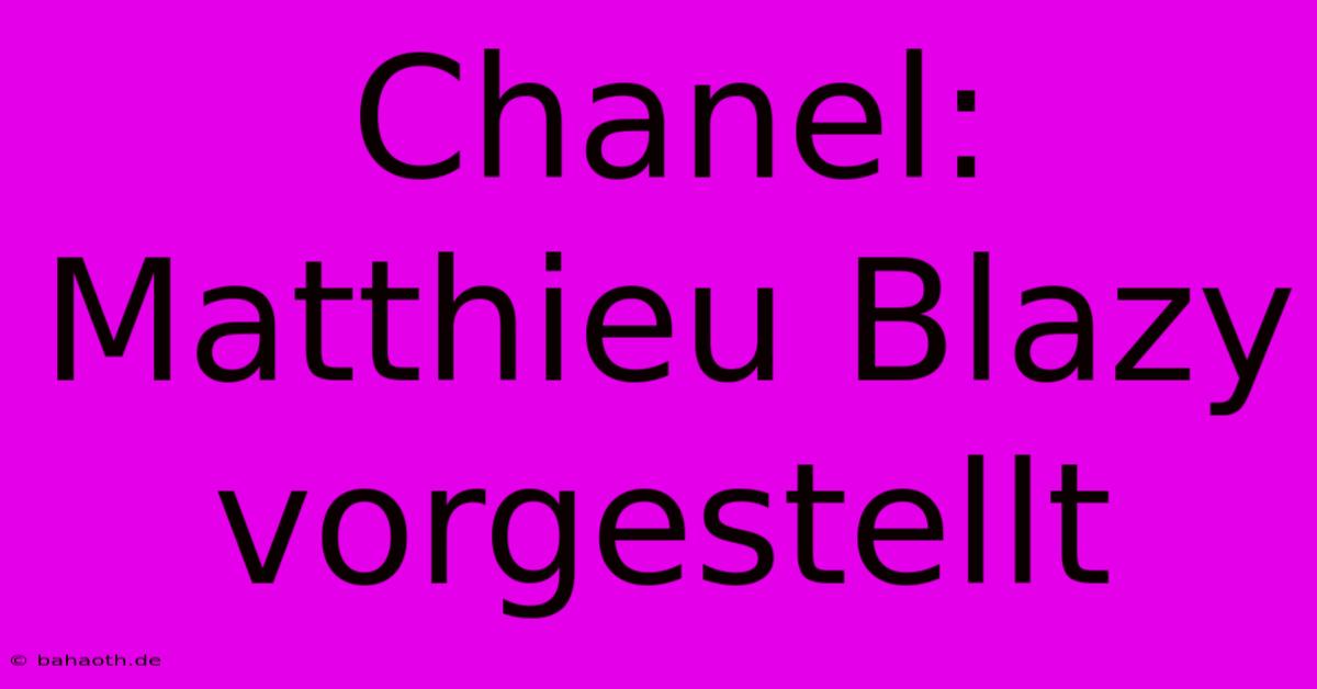 Chanel: Matthieu Blazy Vorgestellt