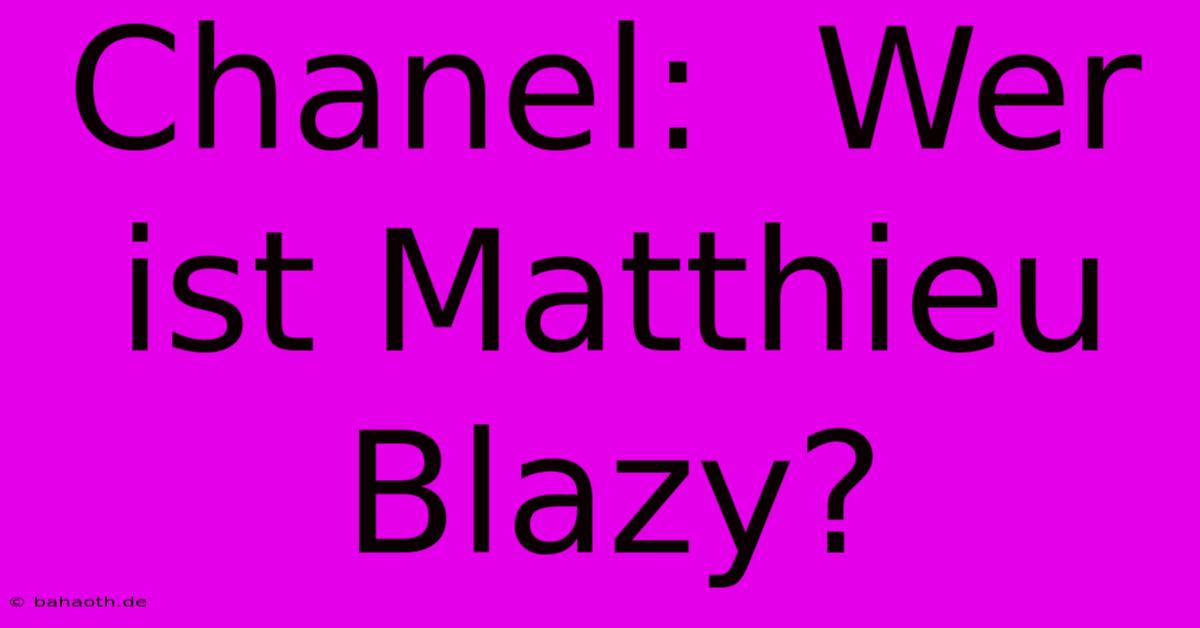 Chanel:  Wer Ist Matthieu Blazy?